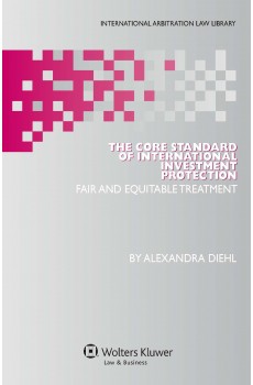 The Core Standard of International Investment Protection. Fair and Equitable Treatment - Alexandra Diehl